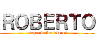 ＲＯＢＥＲＴＯ (ataque de los titanes)