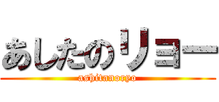 あしたのリョー (ashitanoryo)