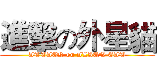 進擊の外星貓 (ATTACK on ALIEN CAT)