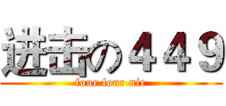 进击の４４９ (four four nie)