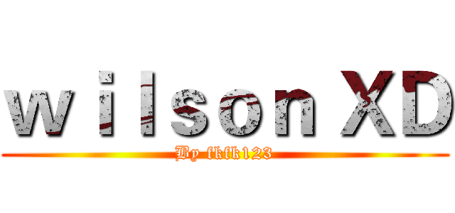 ｗｉｌｓｏｎ ＸＤ (By fkfk123)