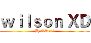 ｗｉｌｓｏｎ ＸＤ (By fkfk123)