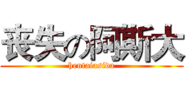 丧失の阿斯大 (hentaiasida)