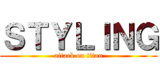 ＳＴＹＬＩＮＧ (attack on titan)