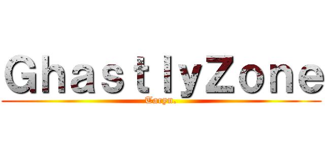 ＧｈａｓｔｌｙＺｏｎｅ (Taryn.)