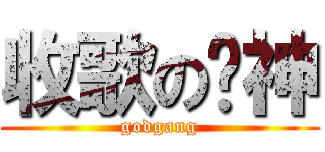 收歌の刚神 (godgang)