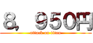 ８，９５０円 (attack on titan)