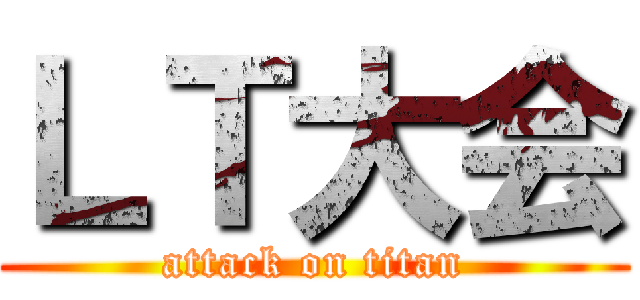 ＬＴ大会 (attack on titan)