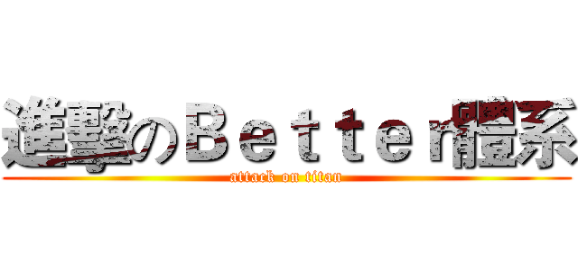 進擊のＢｅｔｔｅｒ體系 (attack on titan)