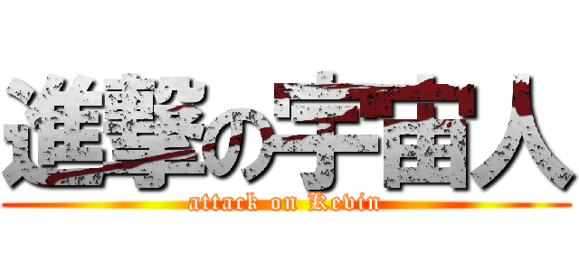 進撃の宇宙人 (attack on Kevin)