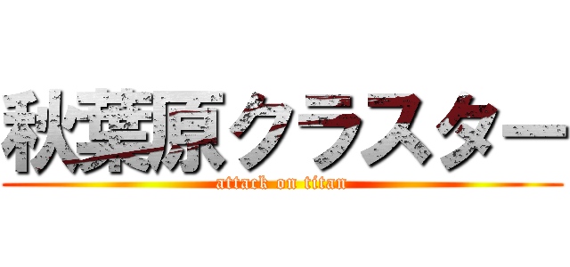 秋葉原クラスター (attack on titan)