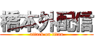 橋本外配信 (attack on titan)