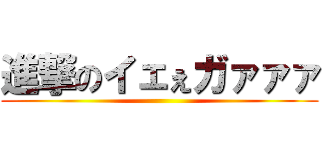 進撃のイェぇガァァァ ()