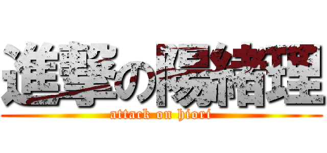 進撃の陽緒理 (attack on hiori)