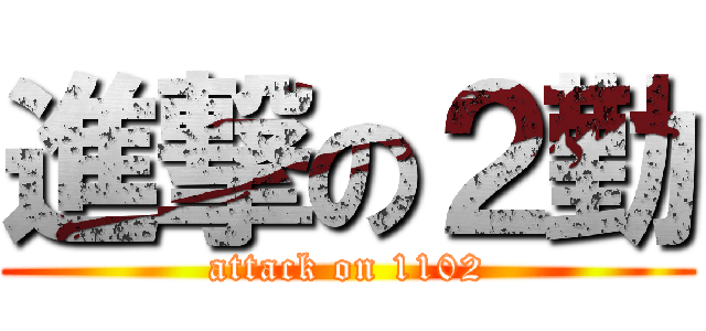 進撃の２勤 (attack on 1102)