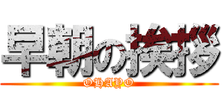 早朝の挨拶 (OHAYO)