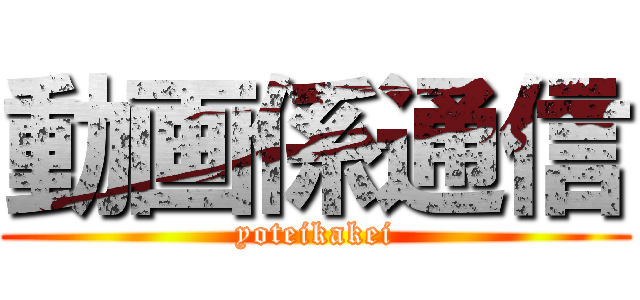 動画係通信 (yoteikakei)