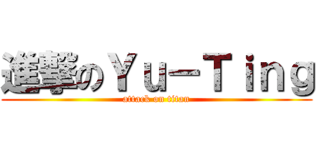 進撃のＹｕ－Ｔｉｎｇ (attack on titan)