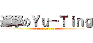 進撃のＹｕ－Ｔｉｎｇ (attack on titan)