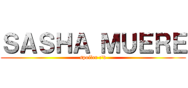 ＳＡＳＨＡ ＭＵＥＲＥ (spoiler :'v)