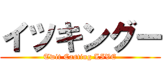 イツキングー (Twit Casting LIVE)