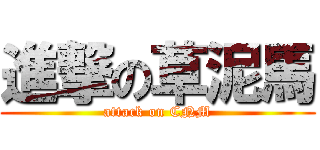 進撃の草泥馬 (attack on CNM)