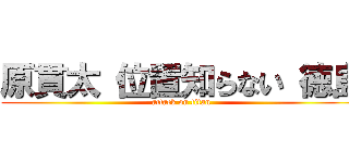 原貫太 位置知らない 徳島 (attack on titan)
