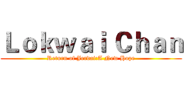 Ｌｏｋｗａｉ Ｃｈａｎ (Return of Jerdai:A New Hope)