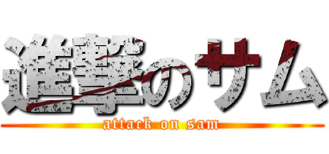 進撃のサム (attack on sam)