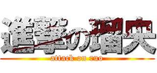 進撃の瑠央 (attack on ruo)