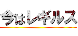 今はレギルス ()
