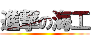 進撃の海工 ()
