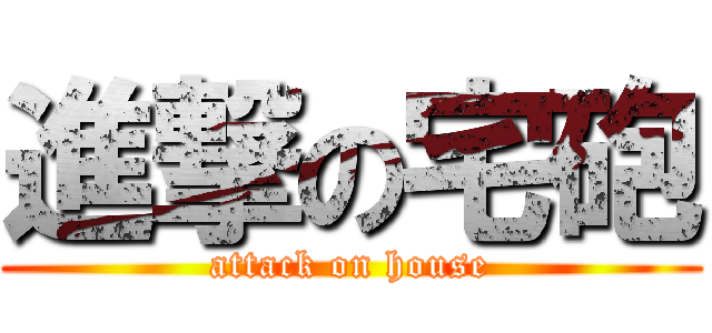 進撃の宅砲 (attack on house)