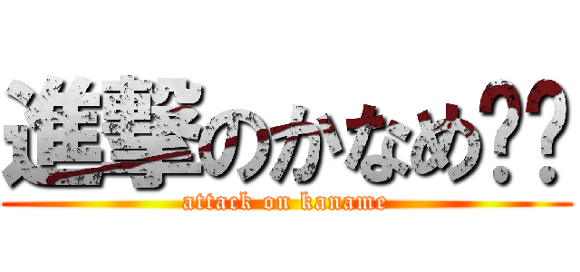 進撃のかなめ‼︎ (attack on kaname)