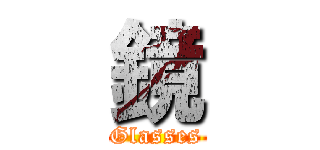 鏡 (Glasses)