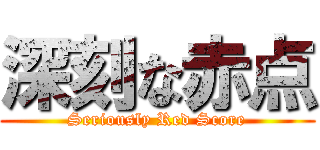 深刻な赤点 (Seriously Red Score)