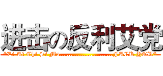 进击の反利艾党 (*Li Ai Chi Si Ma……………………FACK YOU*)