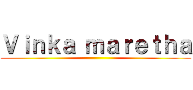 Ｖｉｎｋａ ｍａｒｅｔｈａ ()
