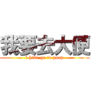 我要去大便 (i have go to poop)