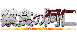 禁食の阿仁 (titan on diet)