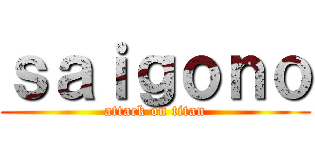 ｓａｉｇｏｎｏ (attack on titan)