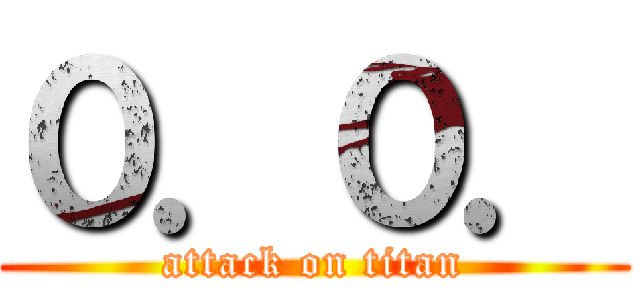 ０．０． (attack on titan)