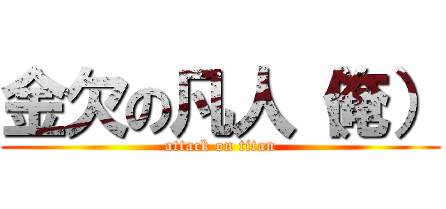金欠の凡人（俺） (attack on titan)