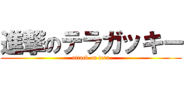 進撃のテラガッキー (attack on tera)