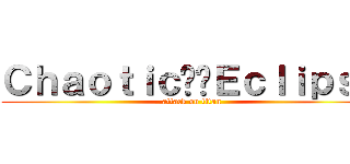 ＣｈａｏｔｉｃˋˊＥｃｌｉｐｓｅ (attack on titan)