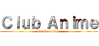 Ｃｌｕｂ Ａｎｉｍｅ (attack on titan)