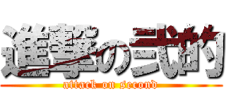 進撃の弐的 (attack on second)