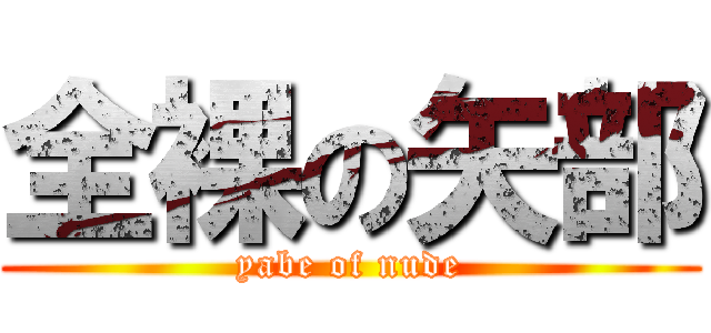 全裸の矢部 (yabe of nude)