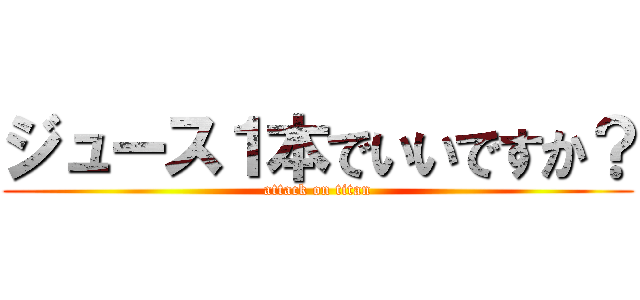 ジュース１本でいいですか？ (attack on titan)