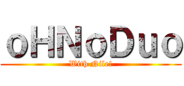 ｏＨＮｏＤｕｏ (With Nile!)